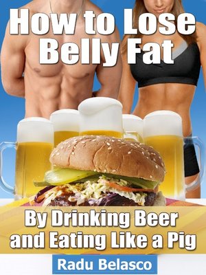 cover image of How to Lose Belly Fat by Drinking Beer and Eating Like a Pig